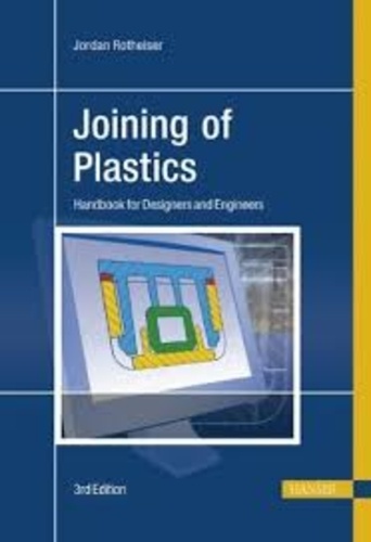 Jordan Rotheiser - Joining of Plastics - Handbook for Designers and Engineers.