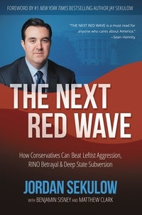 Jordan Sekulow et Matthew Clark - The Next Red Wave - How Conservatives Can Beat Leftist Aggression, RINO Betrayal &amp; Deep State Subversion.