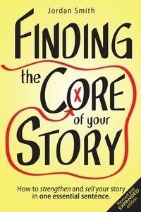  Jordan Smith - Finding the Core of Your Story: How to Strengthen and Sell Your Story in One Essential Sentence.