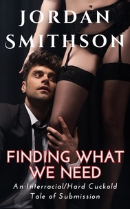  Jordan Smithson - Finding What We Need: An Interracial/Hard Cuckold Tale of Submission.