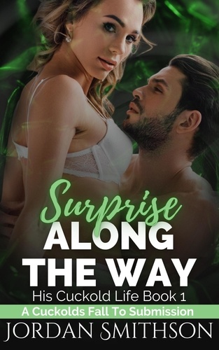  Jordan Smithson - Surprise Along the Way: A Cuckolds Fall to Submission - His Cuckold Life, #1.