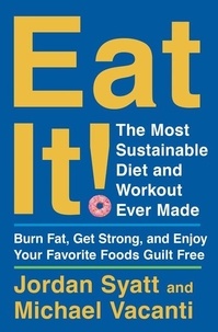 Jordan Syatt et Michael Vacanti - Eat It! - The Most Sustainable Diet and Workout Ever Made: Burn Fat, Get Strong, and Enjoy Your Favorite Foods Guilt Free.