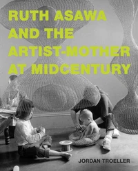 Ruth Asawa and the Artist-Mother at Midcentury /anglais
