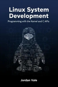 Linux System Development: Programming with the Kernel and C APIs