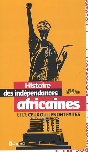 Jordane Bertrand - Histoire des indépendances africaines et de ceux qui les ont faites.