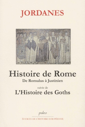  Jordanès - Histoire de Rome. - De Romulus à Justinien (753 av J-C - 552 ap J-C) suivie de L'histoire des Goths.