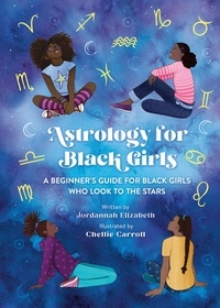Jordannah Elizabeth et Chellie Carroll - Astrology for Black Girls - A Beginner's Guide for Black Girls Who Look to the Stars.