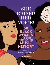 Jordannah Elizabeth et Briana Dengoue - She Raised Her Voice! - 50 Black Women Who Sang Their Way Into Music History.