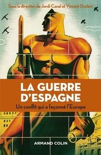 Jordi Canal et Vincent Duclert - La guerre d'Espagne - Un conflit qui a façonné l'Europe.