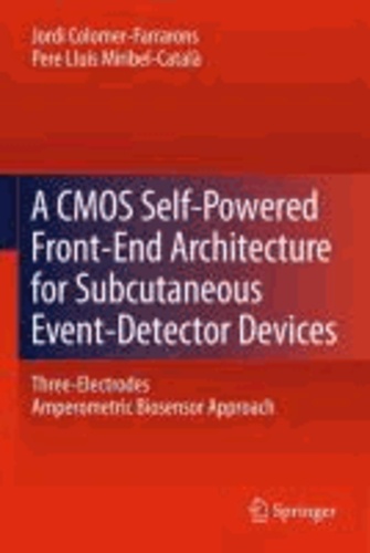 Jordi Colomer-Farrarons et Pere Luis Miribel-Catala - A CMOS Self-Powered Front-End Architecture for Subcutaneous Event-Detector Devices - Three-Electrodes Amperometric Biosensor Approach.