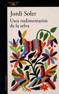 Jordi Soler - Usos rudimentarios de la selva.
