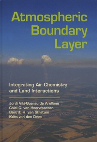Jordi Vila-Guerau de Arellano et Chiel-C Van Heerwaaden - Atmospheric Boundary Layer - Integrating Air Chemistry and Land.