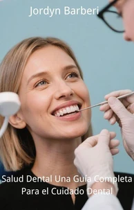 Salud Dental: Una Guía Completa Para el Cuidado Dental
