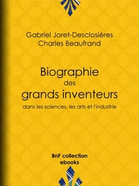 Biographie des grands inventeurs dans les sciences, les arts et l'industrie