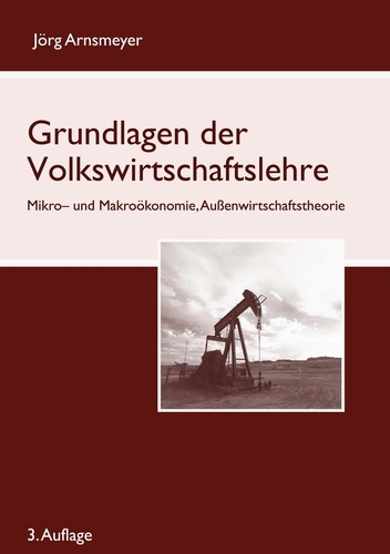 Jörg Arnsmeyer - Grundlagen der Volkswirtschaftslehre - Mikro- und Makroökonomie, Außenwirtschaftstheorie.