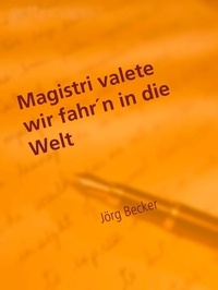 Jörg Becker - Magistri valete wir fahr´n in die Welt - Erzählte Schulzeit.