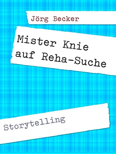 Mister Knie auf Reha-Suche. Storytelling