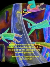 Jörg Becker - Personalbilanz Lesebogen 315 Studienfach Betriebswirtschaft im Projektalltag mit Strategie- und Marketinganalyse - Berechnung Kundenscore mit Lebenszeitwert.