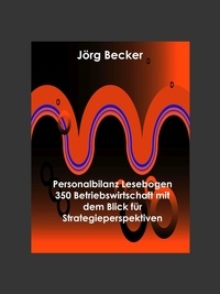Jörg Becker - Personalbilanz Lesebogen 350 Betriebswirtschaft mit dem Blick für Strategieperspektiven - Transformieren und messen per Wissensbilanz.