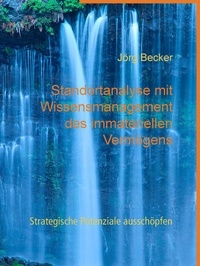 Jörg Becker - Standortanalyse mit Wissensmanagement des immateriellen Vermögens - Strategische Potenziale ausschöpfen.