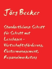 Jörg Becker - Standortbilanz Schritt für Schritt mit Lesebogen - Wirtschaftsförderung, Clustermanagement, Regionalmarketing.