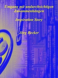 Jörg Becker - Umgang mit undurchsichtigen Zusammenhängen - Inspiration Story.