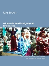 Jörg Becker - Zeitalter der Beschleunigung und Entgrenzung - Wer seine Stärken nicht kennt, verpasst die Gelegenheit, sie zu nutzen.