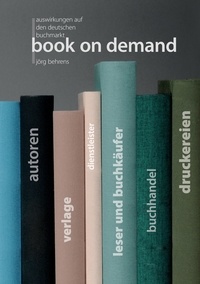 Jörg Behrens - Book on Demand - Auswirkungen auf den deutschen Buchmarkt.