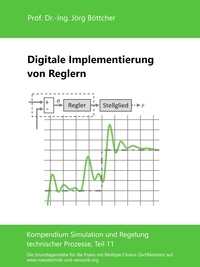 Jörg Böttcher - Digitale Implementierung von Reglern - Kompendium Simulation und Regelung technischer Prozesse, Teil 11.