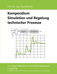 Jörg Böttcher - Kompendium Simulation und Regelung technischer Prozesse - Grundlagenüberblick und Anwendungsbeispiele in LabVIEW.