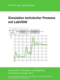 Jörg Böttcher - Simulation technischer Prozesse mit LabVIEW - Kompendium Simulation und Regelung technischer Prozesse, Teil 6.