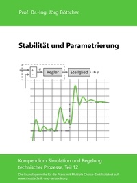 Jörg Böttcher - Stabilität und Parametrierung - Kompendium Simulation und Regelung technischer Prozesse, Teil 12.
