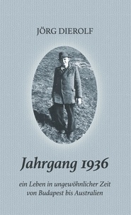 Jörg Dierolf - Jahrgang 1936 - Ein Leben in ungewöhnlicher Zeit von Budapest bis Australien.