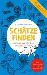Jörg Fischer et Uwe Fischer - Schätze finden - Das Fossilienbuch für kleine und große Entdecker.