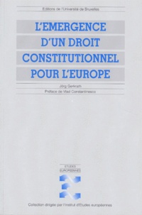 Jörg Gerkrath - L'émergence d'un droit constitutionnel pour l'Europe - Modes de formation et sources d'inspiration de la constitution des communautés et de l'union européenne.