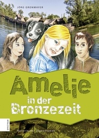 Jörg Gronmayer - Amelie in der Bronzezeit.
