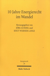 Jörg Gundel et Knut Werner Lange - 10 Jahre Energierecht im Wandel - Tagungsband der Zehnten Bayreuther Energierechtstage 2019.