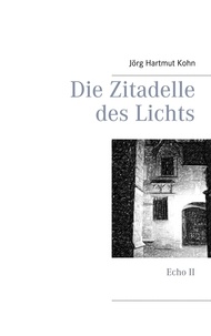 Jörg Hartmut Kohn - Die Zitadelle des Lichts - Echo II.