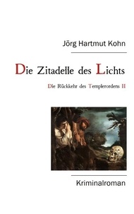 Jörg Hartmut Kohn - Die Zitadelle des Lichts - Die Rückkehr des Templerordens II.