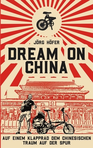 Dream On China. Auf einem Klapprad dem chinesischen Traum auf der Spur