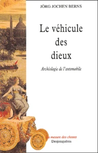Le Vehicule Des Dieux. Archeologie De L'Automobile