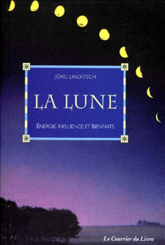 Jörg Linditsch - La Lune. Energie, Influence Et Bienfaits.