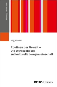 Routinen der Gewalt – Die Ultraszene als subkulturelle Lerngemeinschaft