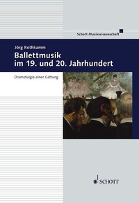 Jörg Rothkamm - Musicology  : Ballettmusik im 19. und 20. Jahrhundert - Dramaturgie einer Gattung.