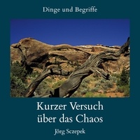 Jörg Sczepek - Kurzer Versuch über das Chaos - Dinge und Begriffe.
