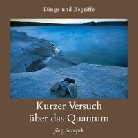Jörg Sczepek - Kurzer Versuch über das Quantum - Dinge und Begriffe.