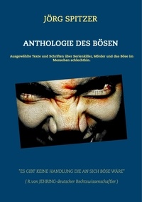 Jörg Spitzer - Anthologie des Bösen - Ausgewählte Texte und Schriften über Serienkiller, Mörder und das Böse im Menschen schlechthin..
