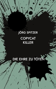 Jörg Spitzer - Copycat Killer - Die Ehre zu töten.