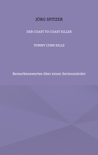 Jörg Spitzer - Der Coast To Coast Killer - Bemerkenswertes über einen Serienmörder.