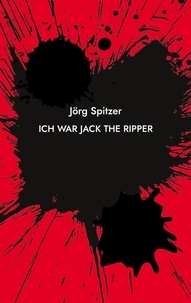 Jörg Spitzer - Ich war Jack the Ripper.